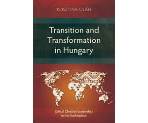 Transition and Transformation in Hungary: Ethical Christian Leadership in the Marketplace