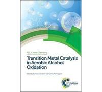 Transition Metal Catalysis in Aerobic Alcohol Oxidation (RSC Green Chemistry) - [Livre en VO] Fabrizio Cavani, Francesca Cardona, Camilla Parmeggiani, James H Clark (Auteur)