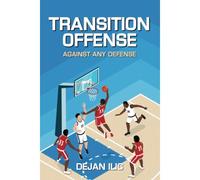 Transition Offense Against Any Defense: A Comprehensive Guide For Basketball Coaches (Basketball Coaching Books)