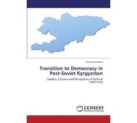 Transition To Democracy In Post-Soviet Kyrgyzstan: Leaders, Citizens And Perceptions Of Political Legitimacy