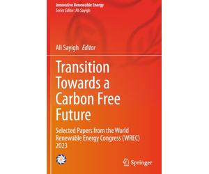 Transition Towards a Carbon Free Future: Selected Papers from the World Renewable Energy Congress (WREC) 2023