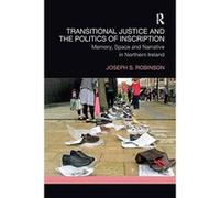 Transitional Justice and the Politics of Inscription: Memory, Space and Narrative in Northern Ireland - [Version Originale] Inconnu (Auteur)