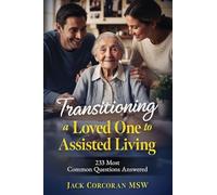 Transitioning a Loved One to Assisted Living: 233 Most Common Questions Answered