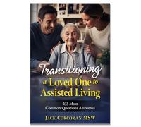 Transitioning a Loved One to Assisted Living: 233 Most Common Questions Answered