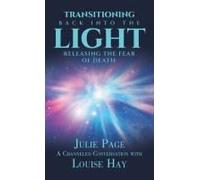 Transitioning Back Into The Light: Releasing The Fear Of Death: A Channeled Conversation With Louise Hay