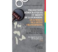 Transitions Démocratiques Et Droits De La Personne En Afrique De L'ouest Francophone - Cas Du Bénin, De La Guinée, Du Mali Et Du Togo Un Regard En Arrière 30 Ans Plus Tard
