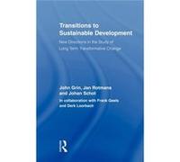 Transitions To Sustainable Development: New Directions In The Study Of Long Term Transformative Change (Routledge Studies In Sustainability Transitions) (Paperback) John Grin, Jan Rotmans, Johan Schot