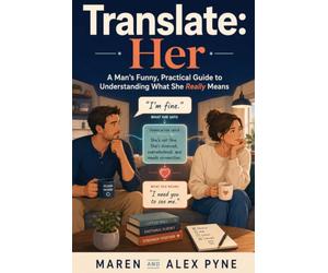 Translate: Her: A Man’s Funny, Practical Guide to Understanding What She Really Means, Communicating With Your Wife, and Staying Close Without Starting Another Argument