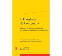 «Translater de bon cuer » Mélanges de littérature médiévale en l'honneur de Marylène Possamaï-Pérez, édition bilingue anglais-français - Francesco Montorsi - Classiques Garnier - broché - Essai