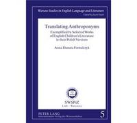 Translating Anthroponyms: Exemplified By Selected Works Of English Children'S Literature In Their Polish Versions (Warsaw Studies In English Language And Literature) (Hardcover) Anna Danuta Fornalczyk