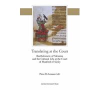 Translating At The Court - Bartholomew Of Messina And The Cultural Life At The Court Of Manfred Of Sicily