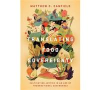 Translating Food Sovereignty: Cultivating Justice in an Age of Transnational Governance