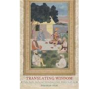 Translating Wisdom : Hindu-Muslim Intellectual Interactions In Early Modern South Asia