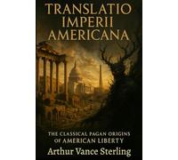 Translatio Imperii Americana: The Classical Pagan Origins of American Liberty