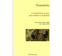 Translatio - La Transmission Du Grec Entre Tradition Et Modernité : Actes De La Journée D'études Du 3 Octobre 2008