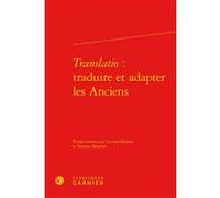 Translatio : traduire et adapter les Anciens Corinne Bonnet (Coordination éditoriale), Florence Bouchet (Coordination éditoriale), Pierre Glaudes (Editeur général), Collectif (Auteur)