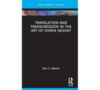 Translation and Transgression in the Art of Shirin Neshat by Devine & Erin C. Northern Virginia Community College & USA Devine Erin C. Northern Virginia Community College USA (Auteur)