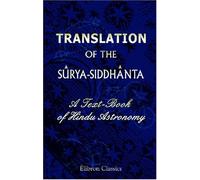 Translation of the Sûrya-Siddhânta: A Text-Book of Hindu Astronomy. With Notes, and an Appendix, Containing Additional Notes and Tables, Calculations of Eclipses, a Stellar Map, and Indexes