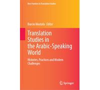 Translation Studies in the Arabic-Speaking World: Histories, Practices and Modern Challenges