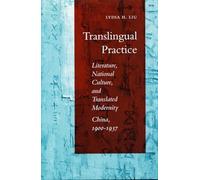 Translingual Practice: Literature, National Culture, and Translated Modernity-China, 1900-1937