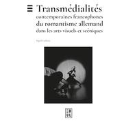 Transmédialités contemporaines francophones du romantisme allemand dans les arts visuels et scéniques