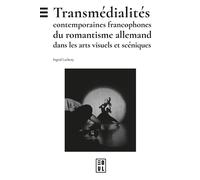 Transmédialités Contemporaines Francophones Du Romantisme Allemand Dans Les Arts Visuels Et Scéniques