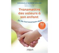 Transmettre des valeurs à son enfant: Les clés d'une transmission réussie. 60 fiches pour définir votre projet familial. Préface d'Elise Palus, directrice de la CAF