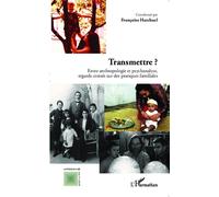 Transmettre ? Entre anthropologie et psychanalyse, regards croisés sur des pratiques familiales - Françoise Hatchuel - L'harmattan - broché - Etude