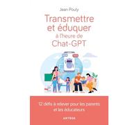 Transmettre et éduquer à l'heure de Chat-GPT: 12 défis à relever pour les parents et éducateurs