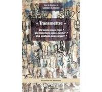 « Transmettre » Qu’avons-nous reçu ? Qu’aimerions-nous oublier ? Que voulons-nous léguer ? - Georges Lemoine - L'harmattan - broché - Essai