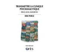 Transmettre la clinique psychanalytique Freud, lacan aujourd'hui - Erik Porge - Eres - broché - Essai