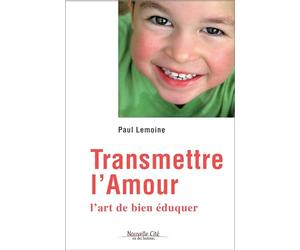 Transmettre l'amour : l'art de bien éduquer