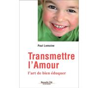 Transmettre l'amour L'art de bien éduquer - Paul Lemoine - Nouvelle Cite - broché - Essai