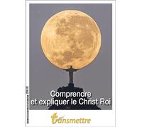 Transmettre n°243 - Comprendre et expliquer le Christ Roi