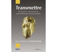Transmettre : psychiatrie, psychanalyse, psychothérapie institutionnelle