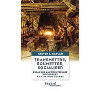 Transmettre, soumettre, socialiser Essai sur l'apprentissage de Colbert à la Grande Guerre - Steven Laurence Kaplan - Fayard - broché - Essai