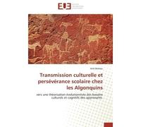 Transmission culturelle et persévérance scolaire chez les Algonquins Vers une théorisation évolutionniste des besoins culturels et cognitifs des apprenants. - Anik Boileau - Universitaires Europeennes