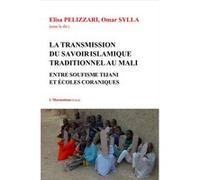 Transmission du savoir islamique traditionnel au Mali Entre soufisme Tijani et écoles coraniques - Elisa Pelizzari - L'harmattan - broché - Essai
