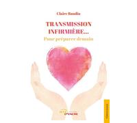 Transmission infirmière... Pour préparer demain - Claire Baudin - Jets D'encre - broché - Biographie
