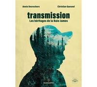 Transmission - Les héritages de la Baie James Christian Quesnel (Illustration), Annie Desrochers (Auteur)