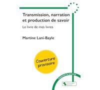Transmission, narration et production de savoir: Le livre de mes livres