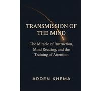 TRANSMISSION OF THE MIND: The Miracle of Instruction, Mind Reading, and the Training of Attention