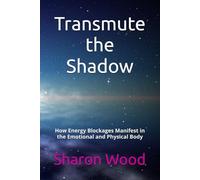 Transmute the Shadow: How Energy Blockages Manifest in the Emotional and Physical Body