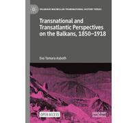 Transnational and Transatlantic Perspectives on the Balkans, 1850-1918 (Palgrave Macmillan Transnational History Series)
