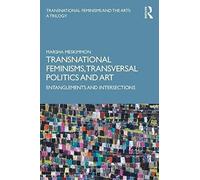 Transnational Feminisms, Transversal Politics And Art : Entanglements And Intersections