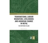 Transnational Labour Migration, Livelihoods And Agrarian Change In Nepal