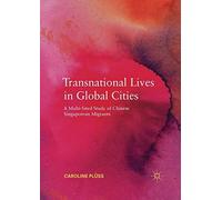 Transnational Lives In Global Cities : A Multi-Sited Study Of Chinese Singaporean Migrants