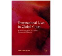 Transnational Lives In Global Cities : A Multi-Sited Study Of Chinese Singaporean Migrants