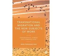 Transnational Migration and the New Subjects of Work by Banu OzkazancPan Banu OzkazancPan (Auteur)