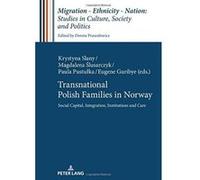 Transnational Polish Families in Norway: Social Capital, Integration, Institutions and Care (Migration - Ethnicity - Nation: Studies in Culture, Society and Politics) - [Version Originale] Inconnu (Au